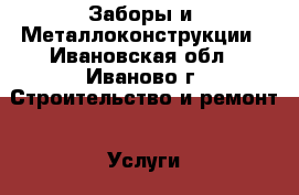 Заборы и  Металлоконструкции - Ивановская обл., Иваново г. Строительство и ремонт » Услуги   